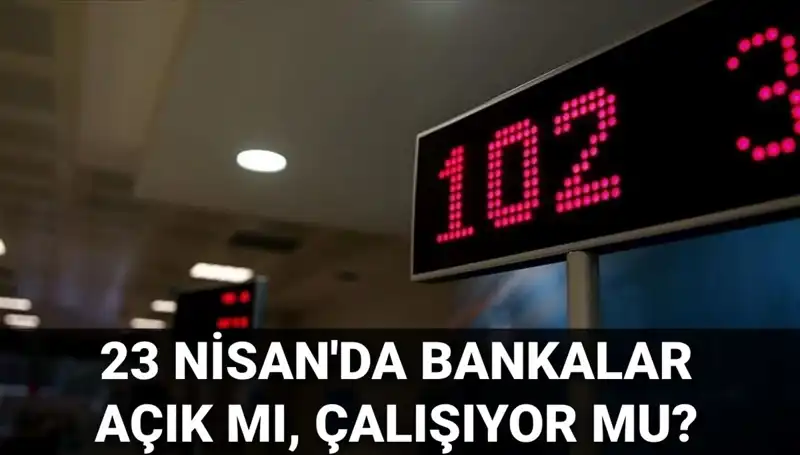 Bugün Bankalar Açık mı? 23 Nisan Çarşamba Günü Çalışma Durumu!