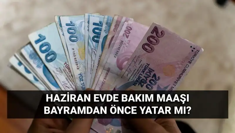 Evde Bakım Maaşı Erken Mi Yatacak? 2025 Haziran Detayları Ortaya Çıktı