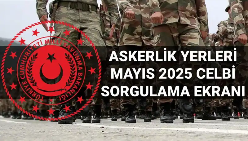 2025 Mayıs Askerlik Yerleri Sorgulama: Açıklama Zamanı ve Detaylar